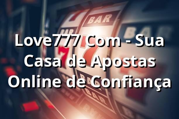 Love777 Com - Sua Casa de Apostas Online de Confiança