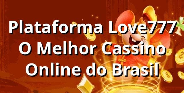 Plataforma Love777 | O Melhor Cassino Online do Brasil