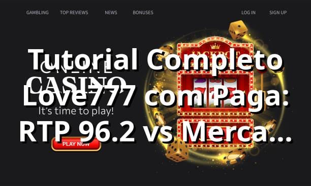 Tutorial Completo Love777 com Paga: RTP 96.2% vs Mercado 📊 (Análise de Dados)