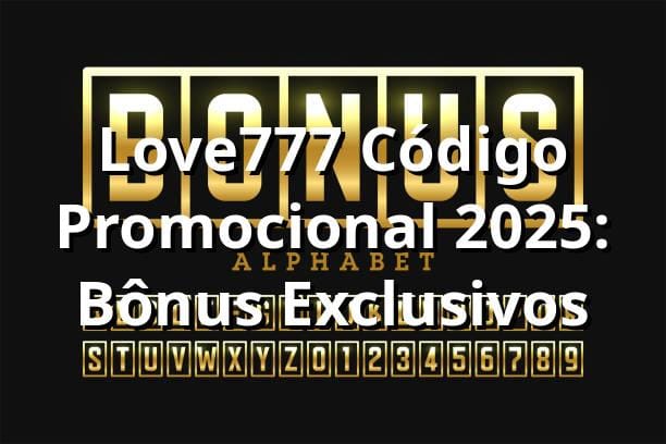 Love777 Código Promocional 2025: Bônus Exclusivos 🎁