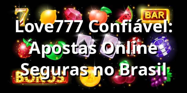 Love777 Confiável: Apostas Online Seguras no Brasil